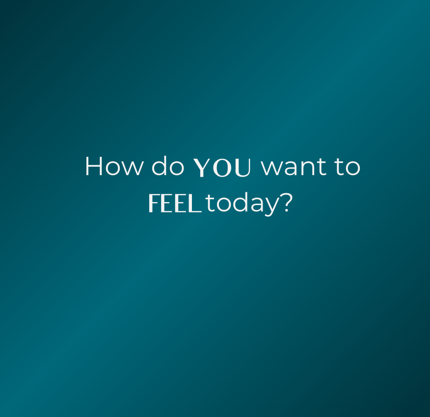 How Do I Want to Feel Today?